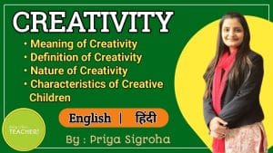 Creativity – Meaning, Nature & Characteristics of Creativity || Characteristics of Creative Children